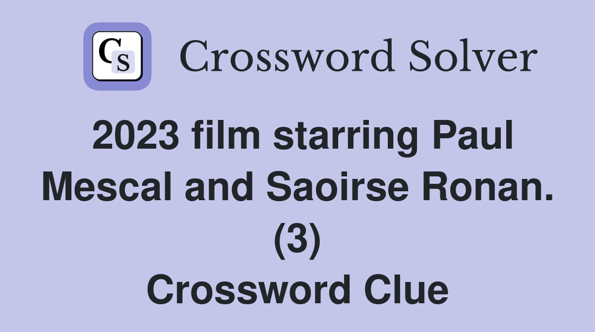 2023 film starring Paul Mescal and Saoirse Ronan. (3) Crossword Clue